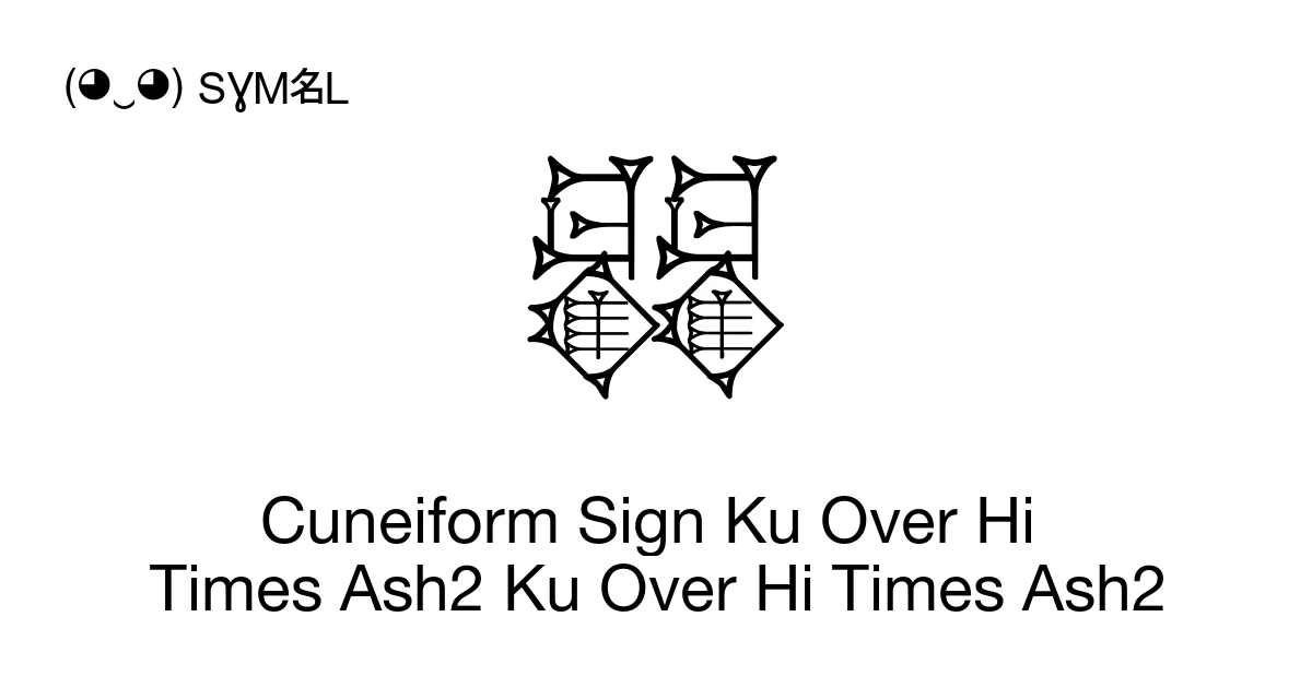 𒆫 Cuneiform Sign Ku Over Hi Times Ash2 Ku Over Hi Times Ash2 (U+121AB ...