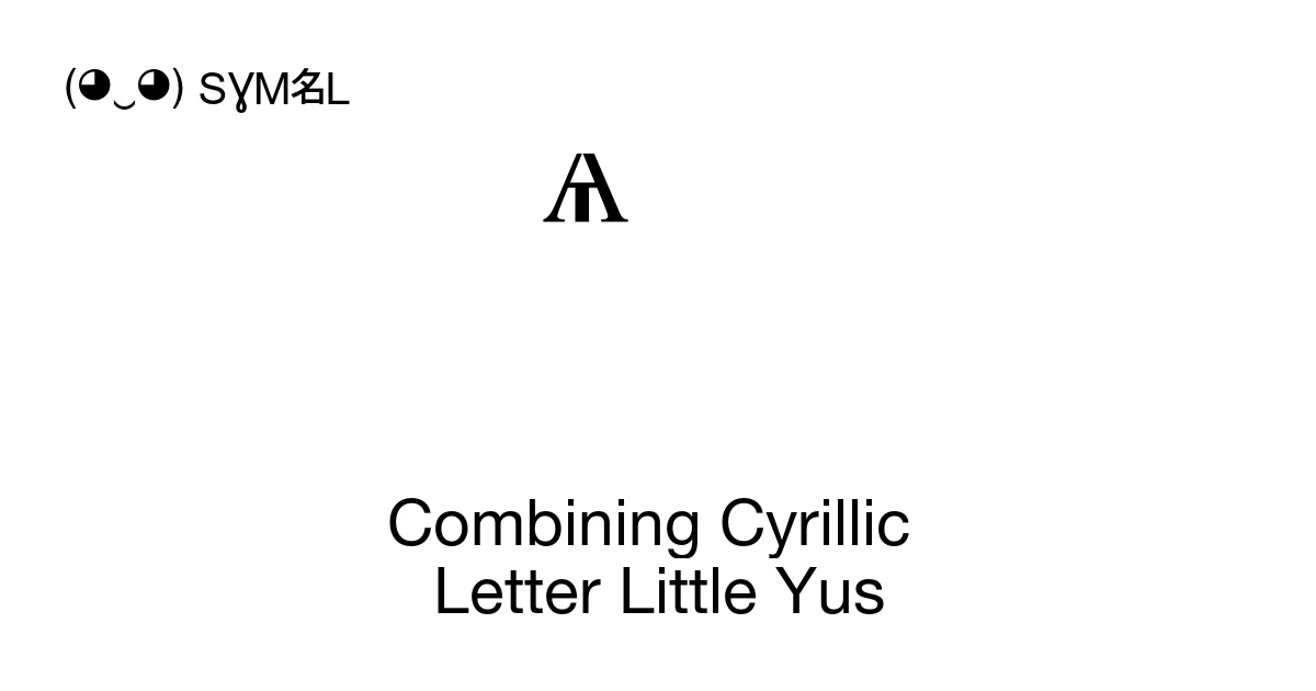 Combining Cyrillic Letter Little Yus (U+2DFD) Symbol Meaning, Copy and ...