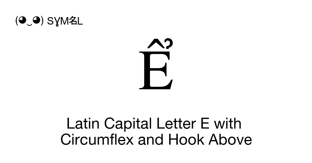 Ể Latin Capital Letter E with Circumflex and Hook Above (U+1EC2) Symbol ...